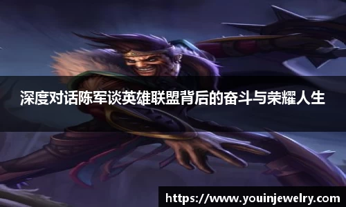 深度对话陈军谈英雄联盟背后的奋斗与荣耀人生